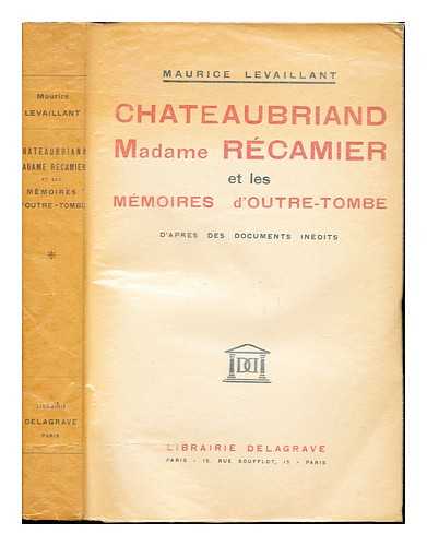 LEVAILLANT, MAURICE (1883-1961) - Chateaubriand, Madame Rcamier et les Mmoires d'outre-tombe (1830-1850) : d'aprs des documents indits / Maurice Levaillant