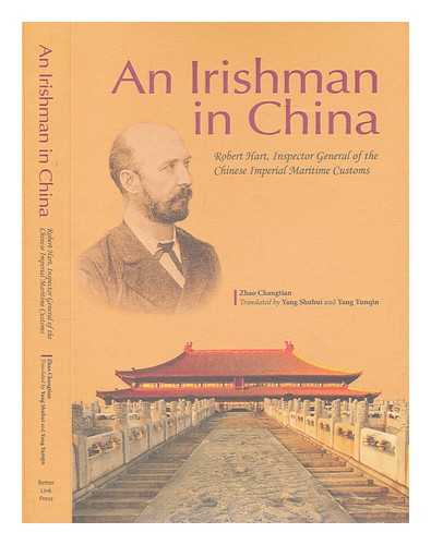 ZHAO, CHANGTIAN - An Irishman in China: Robert Hart, Inspector General of the Chinese Imperial Maritime customs / Zhao Changtian; translated by Yang Shuhui and Yang Yunqin.