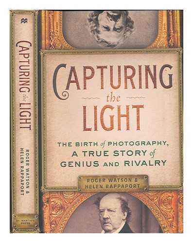 WATSON, ROGER; RAPPAPORT, HELEN - Capturing the light: the birth of photography, a true story of genius and rivalry / Roger Watson and Helen Rappaport