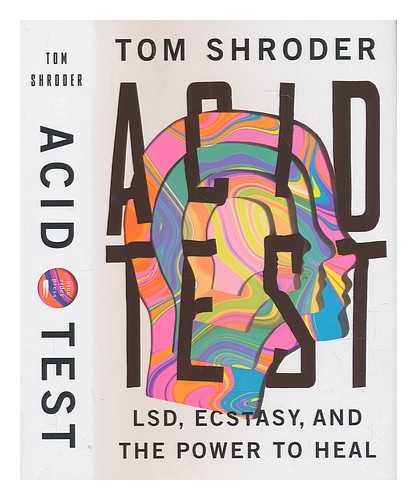 SHRODER, TOM - Acid test: LSD, Ecstasy, and the power to heal / Tom Shroder