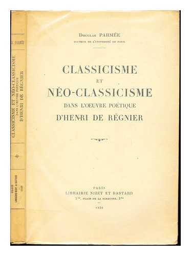 PARME, DOUGLAS - Classicisme et noclassicisme dans l'oeuvre potique d'Henri de Rgnier