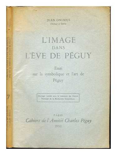 ONIMUS, JEAN. AMITI CHARLES PGUY - L'image dans l've de Pguy : essai sur la symbolique et l'art de Pguy