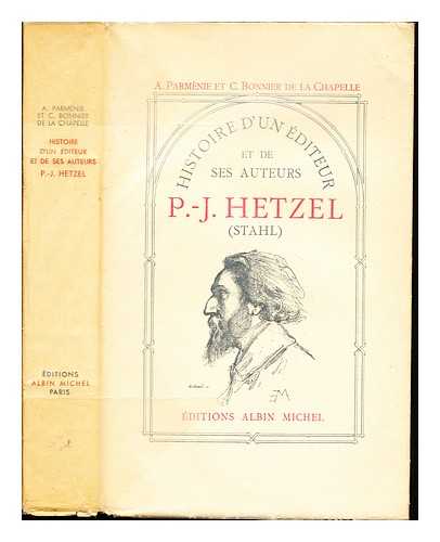 PARMNIE, A. BONNIER DE LA CHAPELLE, C - Histoire d'un diteur et de ses auteurs : P.-J. Hetzel (Stahl) / A. Parmnie et C. Bonnier de la Chapelle