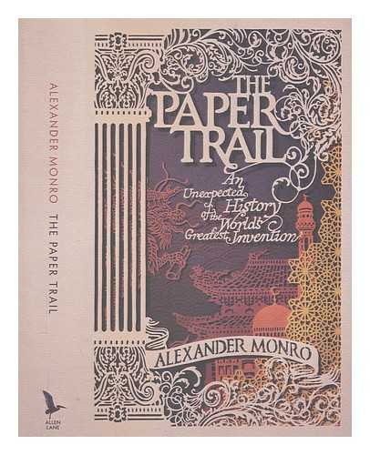 Monro, Alexander - The paper trail: an unexpected history of the world's greatest invention / Alexander Monro