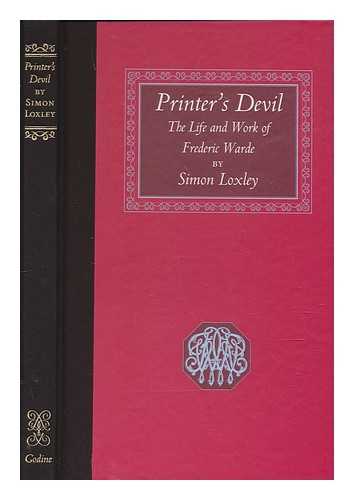 LOXLEY, SIMON - Printer's devil: the life and work of Frederic Warde / Simon Loxley