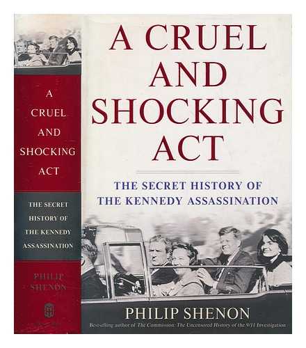 SHENON, PHILIP - A cruel and shocking act: the secret history of the Kennedy assassination / Philip Shenon