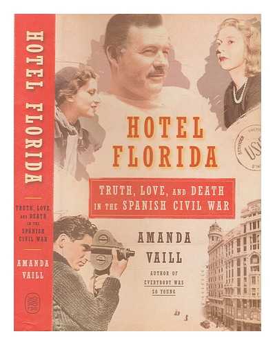 VAILL, AMANDA - Hotel Florida: truth, love, and death in the Spanish Civil War / Amanda Vaill