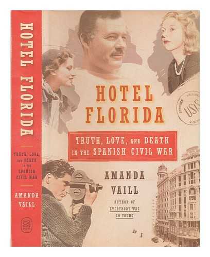 VAILL, AMANDA - Hotel Florida: truth, love, and death in the Spanish Civil War / Amanda Vaill