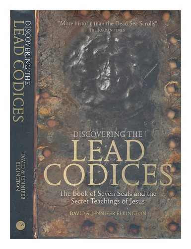 Elkington, David; Elkington, Jennifer - Discovering the lead codices: the book of seven seals and the secret teachings of Jesus / David & Jennifer Elkington