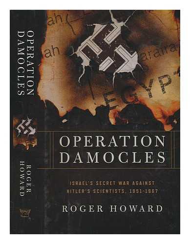 HOWARD, ROGER (1966-) - Operation Damocles: Israel's secret war against Hitler's scientists, 1951-1967 / Roger Howard
