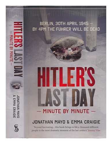 MAYO, JONATHAN; CRAIGIE, EMMA - Hitler's last day: minute by minute / Jonathan Mayo, Emma Craigie