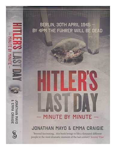 MAYO, JONATHAN; CRAIGIE, EMMA - Hitler's last day: minute by minute / Jonathan Mayo, Emma Craigie