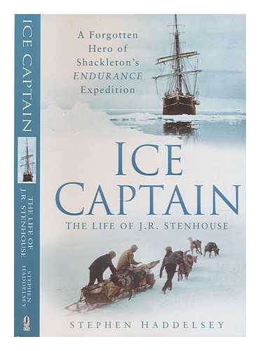 HADDELSEY, STEPHEN - Ice captain: the life of J.R. Stenhouse / Stephen Haddelsey