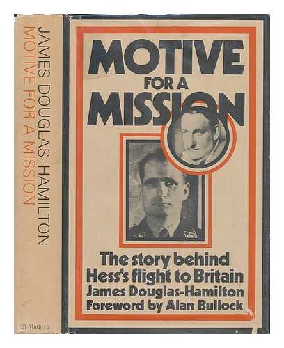 DOUGLAS-HAMILTON, JAMES (1942-) - Motive for a Mission: the Story Behind Hess's Flight to Britain, with a Foreword by Alan Bullock