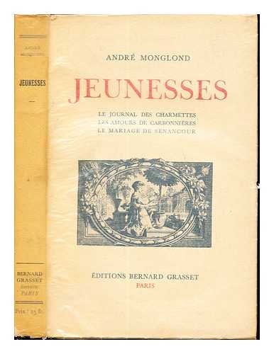 MONGLOND, ANDR - Jeunesses : Le journal des charmettes, Les amours de Carbonnieres, Le mariage de Senancour