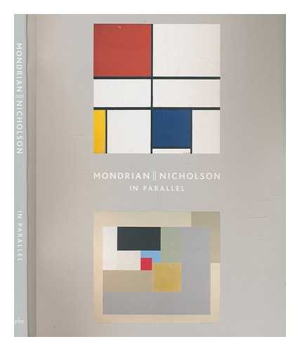MONDRIAN, PIET (1872-1944); GREEN, CHRISTOPHER (1943-) AND WRIGHT BARNABY, EDS.; BOWNESS, SOPHIE AND BEARD, LEE (1973-), ESSAY AUTHORS - Mondrian || Nicholson in parallel / edited by Christopher Green, Barnaby Wright; essays by Christopher Green, Sophie Bowness, Lee Beard; catalogue by Christopher Green, Barnaby Wright