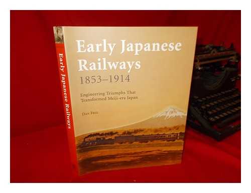 FREE, DAN - Early Japanese railways, 1853-1914: engineering triumphs that transformed Meiji-era Japan / Dan Free