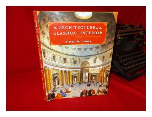 SEMES, STEVEN W - The architecture of the classical interior / Steven W. Semes