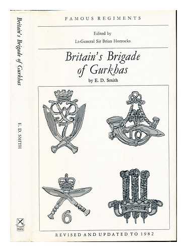 SMITH, ERIC DAVID (1923-) - Britain's brigade of Gurkhas : the 2nd K.E.O. Goorkha Rifles, the 6th Q.E.O. Gurkha Rifles, the 7th D.E.O. Gurkha Rifles and the 10th P.M.O. Gurkha Rifles