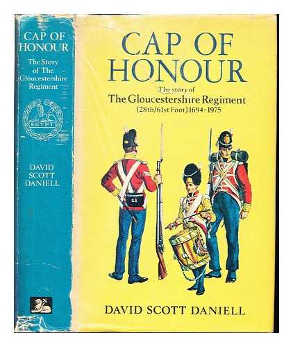 DANIELL, DAVID SCOTT. GRAZEBROOK, ROBERT MICHAEL - Cap of honour : the story of the Gloucestershire Regiment; the 28th/61st Foot, (1694-1975)