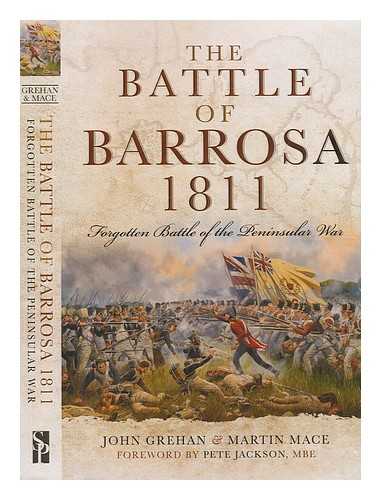 GREHAN, JOHN; MACE, MARTIN - The Battle of Barrosa 1811: forgotten battle of the Peninsular War / John Grehan & Martin Mace