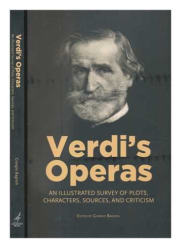 Bagnoli, Giorgio - Verdi's operas: an illustrated survey of plots, characters, sources, and criticism / Giorgio Bagnoli