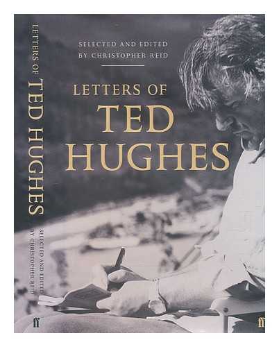 HUGHES, TED (1930-1998), AUTHOR; REID, CHRISTOPHER (1949-), ED - Letters of Ted Hughes / selected and edited by Christopher Reid