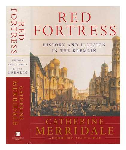 MERRIDALE, CATHERINE (1959-) - Red fortress: history and illusion in the Kremlin / Catherine Merridale