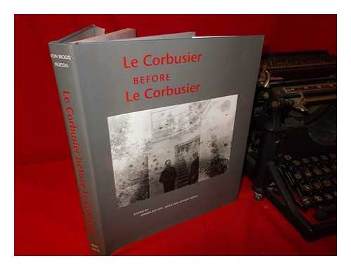 LE CORBUSIER (1887-1965); VON MOOS, STANISLAUS AND RUEGG, ARTHUR (1942-), EDS - Le Corbusier before Le Corbusier: applied arts, architecture, painting, photography, 1907-1922 / edited by Stanislaus von Moos and Arthur Ruegg