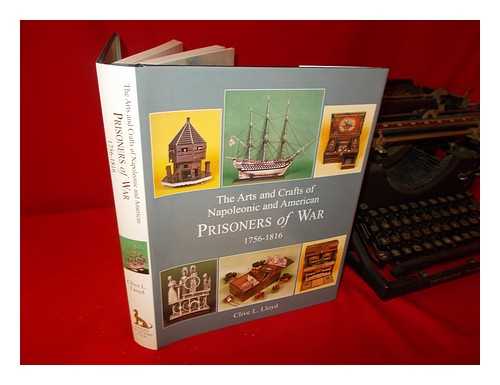 LLOYD, CLIVE L - The arts and crafts of Napoleonic and American prisoners of war, 1756-1816 / Clive L. Lloyd