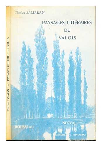SAMARAN, CHARLES (1879-). DESCHAMPS, PAUL (1888-1974) - Paysages littraires du Valois : de Rousseau  Nerval / Charles Samaran ; avant-propos par Paul Deschamps