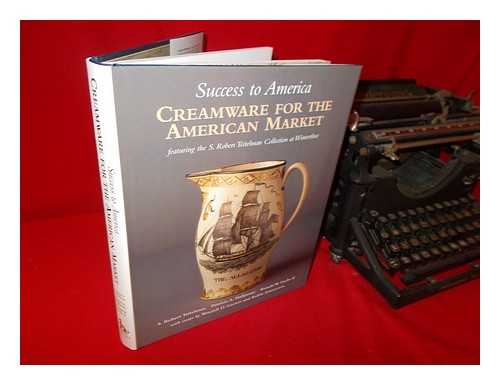 TEITELMAN, S. ROBERT; HALFPENNY, P. A. (PAT A.); FUCHS, RONALD W - Success to America: creamware for the American market: featuring the S. Robert Teitelman collection at Winterthur / S. Robert Teitelman, Patricia A. Halfpenny, Ronald W. Fuchs II; with essays by Wendell D. Garrett and Robin Emmerson