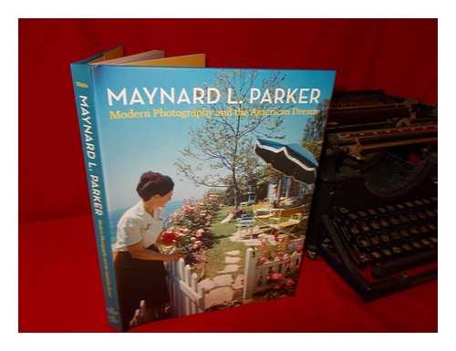 WATTS, JENNIFER A (EDITOR) - Maynard L. Parker: modern photography and the American dream / edited by Jennifer A. Watts