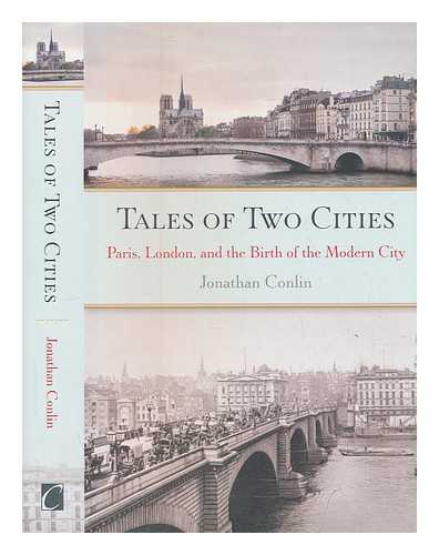 CONLIN, JONATHAN - Tales of two cities: Paris, London, and the birth of the modern city / Jonathan Conlin