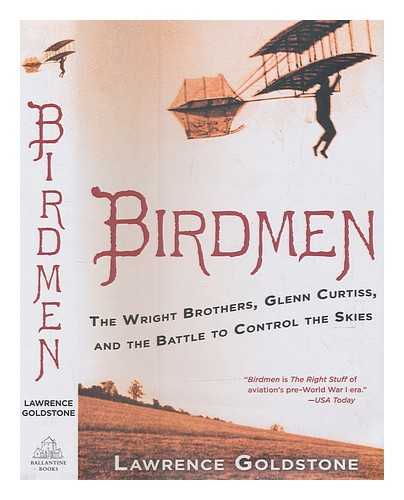 GOLDSTONE, LAWRENCE (1947-) - Birdmen: the Wright Brothers, Glenn Curtiss, and the battle to control the skies / Lawrence Goldstone