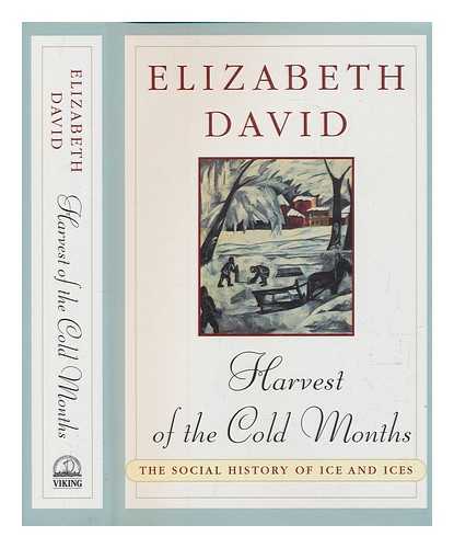 DAVID, ELIZABETH (AUTHOR); NORMAN, JILL (EDITOR) - Harvest of the cold months: the social history of ice and ices /Elizabeth David edited by Jill Norman