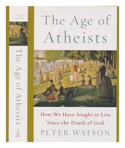 WATSON, PETER, (1943-) - The age of atheists: how we have sought to live since the death of god / Peter Watson