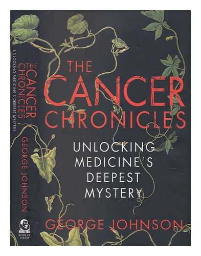 JOHNSON, GEORGE (1952 JANUARY 20-) - The cancer chronicles: unlocking medicine's deepest mystery / George Johnson