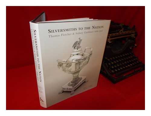 FENNIMORE, DONALD L.; WAGNER, ANN K. (ANN KELLY) (1967-) - Silversmiths to the nation: Thomas Fletcher and Sidney Gardiner, 1808-1842 / Donald L. Fennimore and Ann K. Wagner; with contributions from Cathy Matson, Deborah Dependahl Waters, Beth Carver Wees