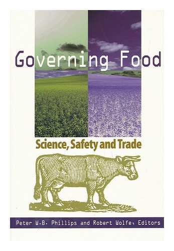 PHILLIPS, PETER W. B. WOLFE, ROBERT (1950-) - Governing Food : Science, Safety and Trade / Peter W. B. Phillips and Robert Wolfe, Editors