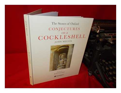 MELVIN, JOHN (1935-) - The stones of Oxford: conjectures on a cockleshell / John Melvin; foreword by Justin Cartwright