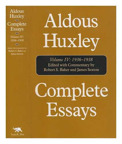 HUXLEY, ALDOUS (1894-1963); BAKER, ROBERT S. (1940-), EDITOR; SEXTON, JAMES, EDITOR - Complete essay Volume IV: 1936-1938 / Aldous Huxley; edited with commentary by Robert S. Baker and James Sexton