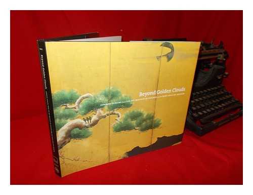 KATZ, JANICE, EDITOR - Beyond golden clouds: Japanese screens from the Art Institute of Chicago and the Saint Louis Art Museum / edited by Janice Katz; essays by Philip K. Hu ... [et al.]; contributions by Fumiko E Cranston ... [et al.]