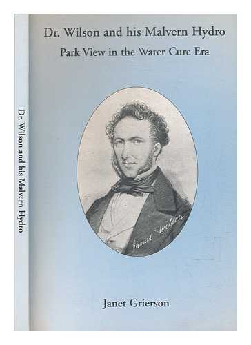 GRIERSON, JANET - Dr. Wilson and his Malvern Hydro : Park View in the water cure era / Janet Grierson