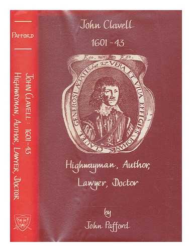 PAFFORD, JOHN HENRY PYLE - John Clavell, 1601-43 : highwayman, author, lawyer, doctor : with a reprint of his poem, A recantation of an ill led life, 1634