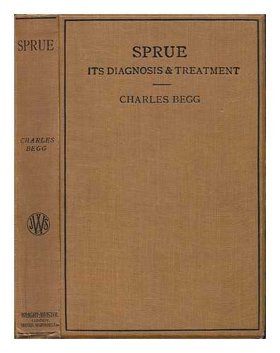 BEGG, CHARLES - Sprue: its diagnosis and treatment. Illustrated