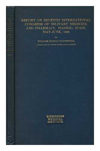 BAINBRIDGE, WILLIAM SEAMAN (1870-1947) - Report on seventh International Congress of Military Medicine and Pharmacy and meetings of the Permanent Committee, Madrid, Spain, May 29-June 3, 1933