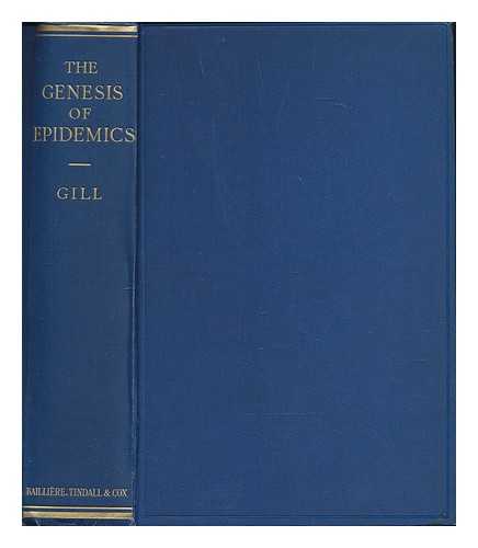 GILL, C. A. (CLIFFORD ALLCHIN) (1878-) - The genesis of epidemics and the natural history of disease : an introduction to the science of epidemiology based upon the study of epidemics of malaria, influenza, & plague