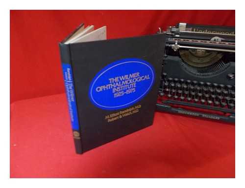 RANDOLPH, M. ELLIOTT (1905-); WELCH, ROBERT B - The Wilmer Ophthalmological Institute : the first fifty years, 1925-1975 / M. Elliot Randolph, Robert B. Welch