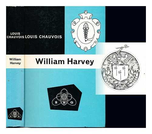 CHAUVOIS, LOUIS (1881-) - William Harvey: his life and times : his discoveries, his methods / Foreword by Sir Zachary Cope